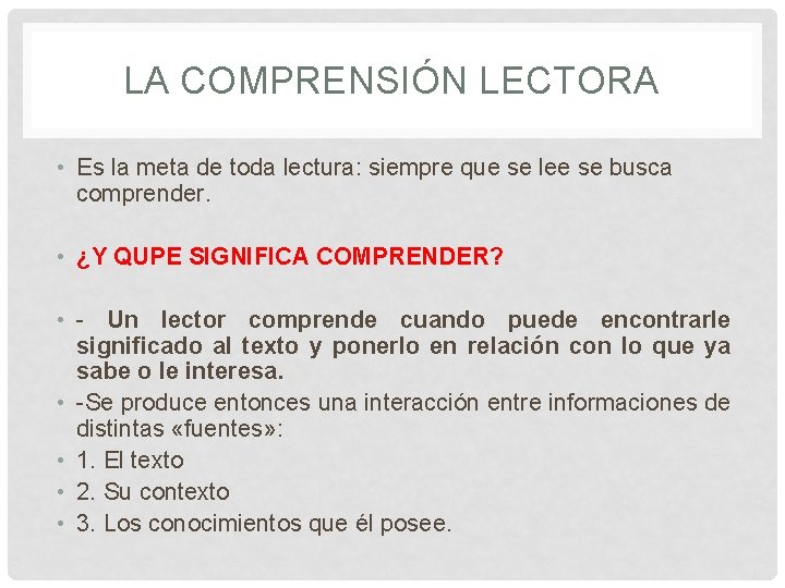 LA COMPRENSIÓN LECTORA • Es la meta de toda lectura: siempre que se lee