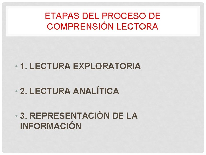 ETAPAS DEL PROCESO DE COMPRENSIÓN LECTORA • 1. LECTURA EXPLORATORIA • 2. LECTURA ANALÍTICA