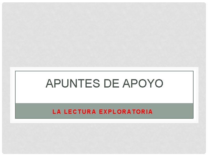 APUNTES DE APOYO LA LECTURA EXPLORATORIA 