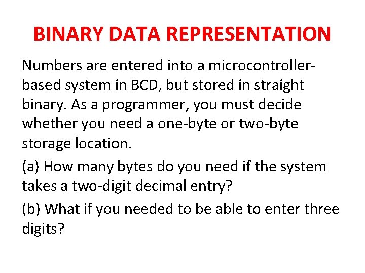 BINARY DATA REPRESENTATION Numbers are entered into a microcontrollerbased system in BCD, but stored