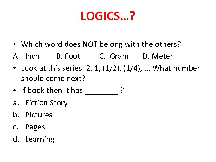 LOGICS…? • Which word does NOT belong with the others? A. Inch B. Foot