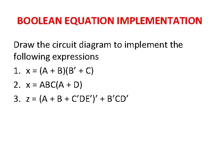 BOOLEAN EQUATION IMPLEMENTATION Draw the circuit diagram to implement the following expressions 1. x