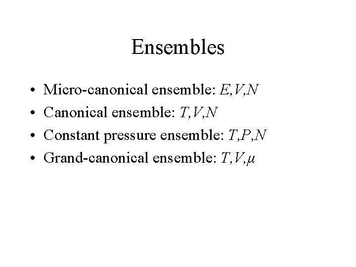 Ensembles • • Micro-canonical ensemble: E, V, N Canonical ensemble: T, V, N Constant