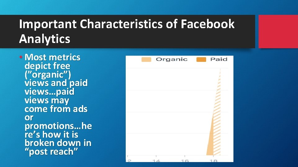 Important Characteristics of Facebook Analytics • Most metrics depict free (”organic”) views and paid