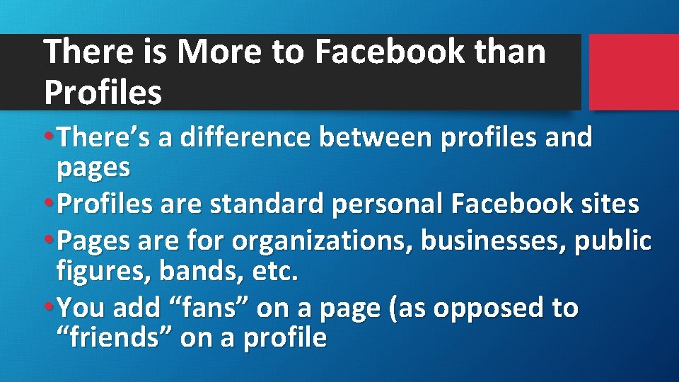 There is More to Facebook than Profiles • There’s a difference between profiles and