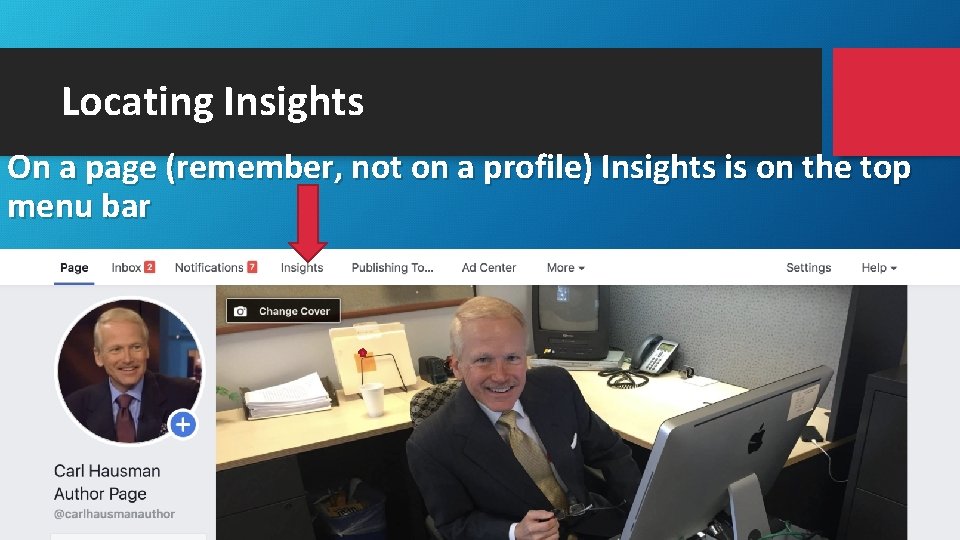 Locating Insights On a page (remember, not on a profile) Insights is on the