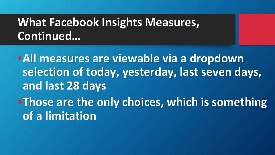 What Facebook Insights Measures, Continued… • All measures are viewable via a dropdown selection