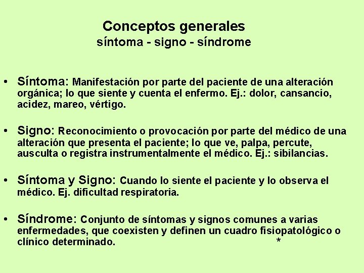 Conceptos generales síntoma - signo - síndrome • Síntoma: Manifestación por parte del paciente