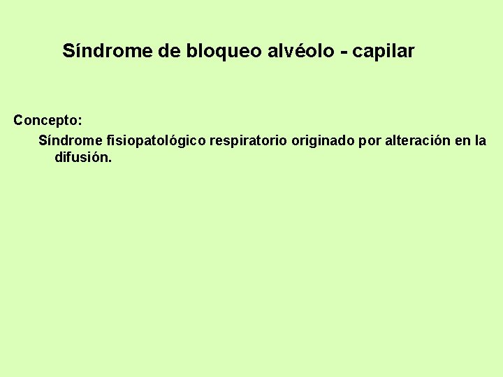 Síndrome de bloqueo alvéolo - capilar Concepto: Síndrome fisiopatológico respiratorio originado por alteración en
