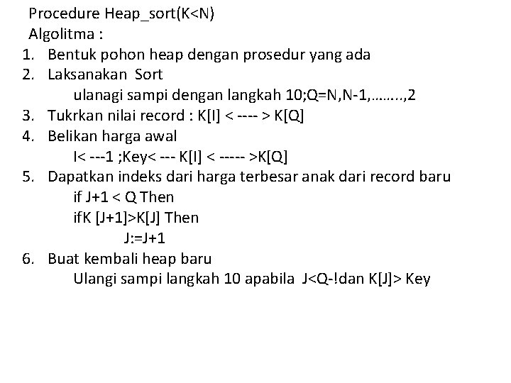 Procedure Heap_sort(K<N) Algolitma : 1. Bentuk pohon heap dengan prosedur yang ada 2. Laksanakan