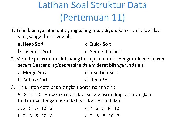 Latihan Soal Struktur Data (Pertemuan 11) 1. Tehnik pengurutan data yang paling tepat digunakan