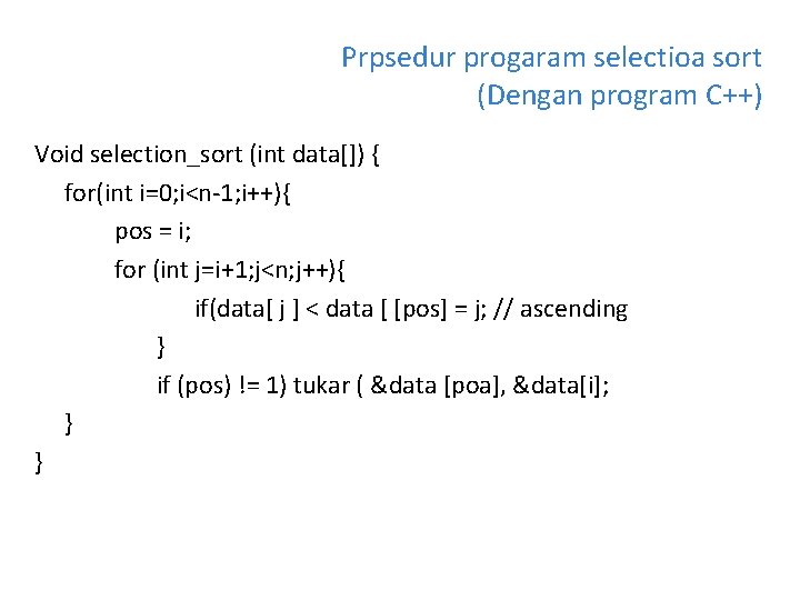 Prpsedur progaram selectioa sort (Dengan program C++) Void selection_sort (int data[]) { for(int i=0;