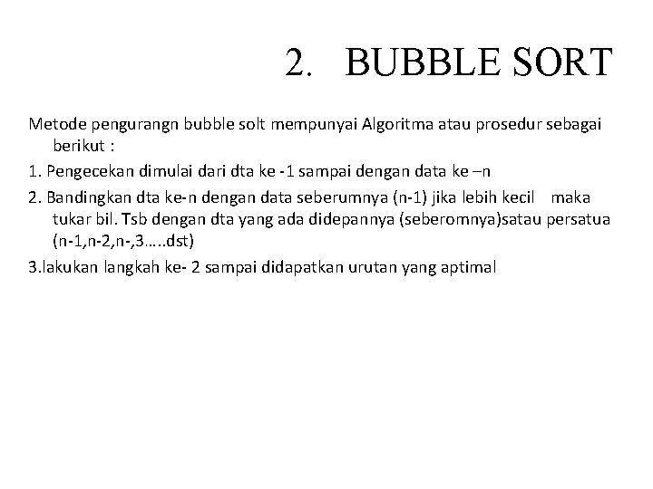 2. BUBBLE SORT Metode pengurangn bubble solt mempunyai Algoritma atau prosedur sebagai berikut :