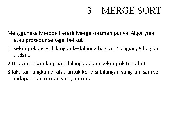 3. MERGE SORT Menggunaka Metode Iteratif Merge sortmempunyai Algoriyma atau prosedur sebagai belikut :