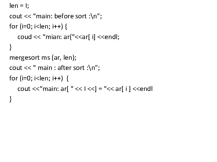 len = I; cout << “main: before sort : n”; for (i=0; i<len; i++)