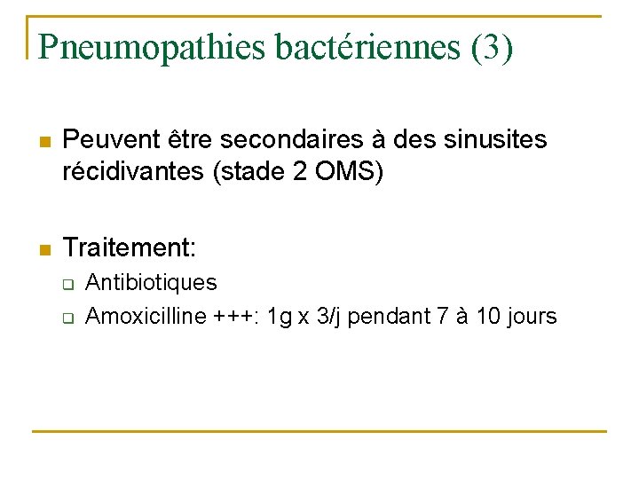 Pneumopathies bactériennes (3) n Peuvent être secondaires à des sinusites récidivantes (stade 2 OMS)