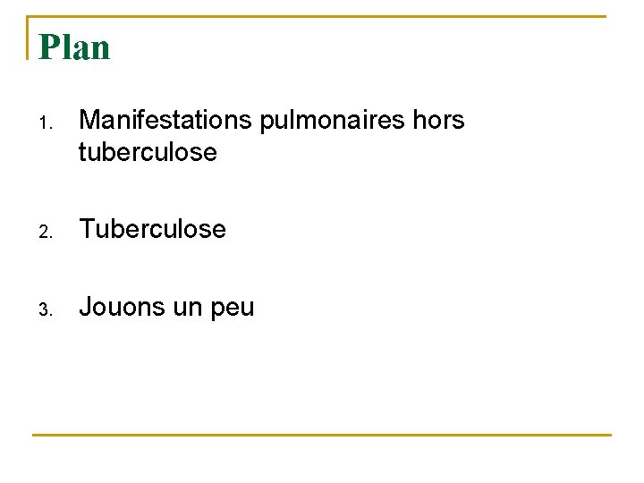 Plan 1. Manifestations pulmonaires hors tuberculose 2. Tuberculose 3. Jouons un peu 