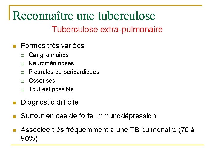Reconnaître une tuberculose Tuberculose extra-pulmonaire n Formes très variées: q q q Ganglionnaires Neuroméningées