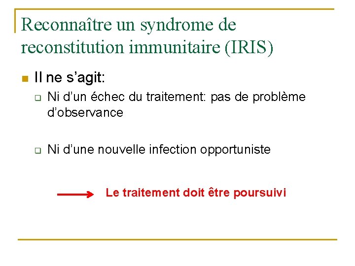 Reconnaître un syndrome de reconstitution immunitaire (IRIS) n Il ne s’agit: q q Ni