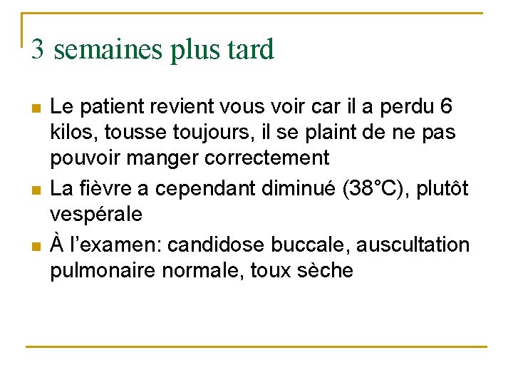 3 semaines plus tard n n n Le patient revient vous voir car il