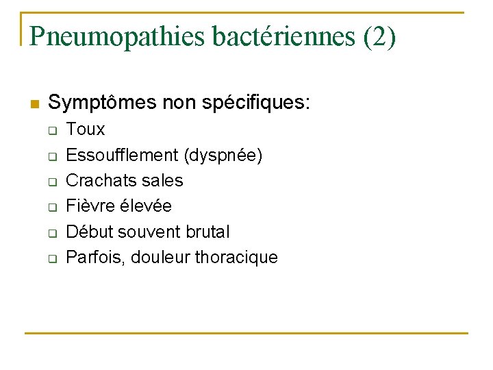 Pneumopathies bactériennes (2) n Symptômes non spécifiques: q q q Toux Essoufflement (dyspnée) Crachats