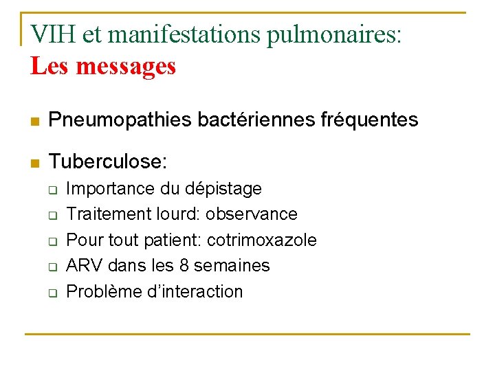 VIH et manifestations pulmonaires: Les messages n Pneumopathies bactériennes fréquentes n Tuberculose: q q