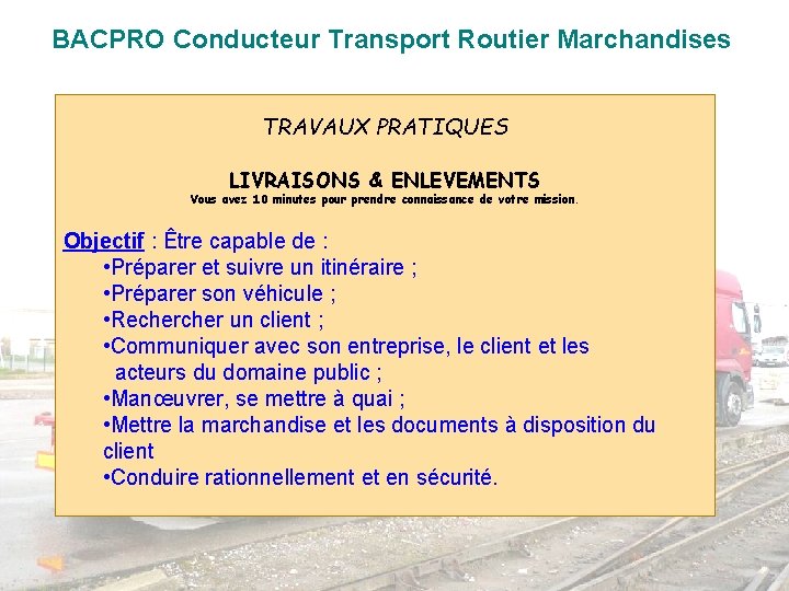 BACPRO Conducteur Transport Routier Marchandises TRAVAUX PRATIQUES LIVRAISONS & ENLEVEMENTS Vous avez 10 minutes
