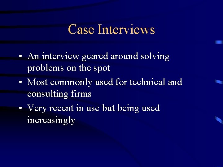 Case Interviews • An interview geared around solving problems on the spot • Most