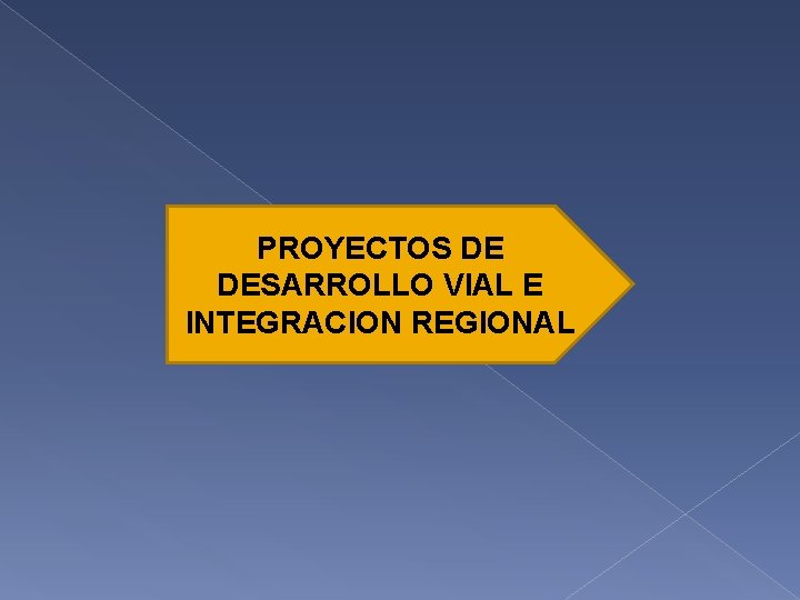 PROYECTOS DE DESARROLLO VIAL E INTEGRACION REGIONAL 