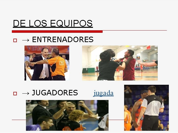 DE LOS EQUIPOS o → ENTRENADORES o → JUGADORES jugada 