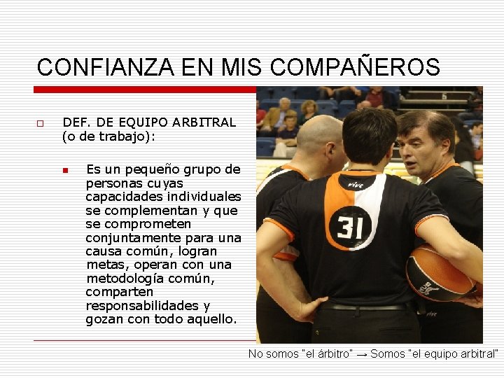 CONFIANZA EN MIS COMPAÑEROS o DEF. DE EQUIPO ARBITRAL (o de trabajo): n Es