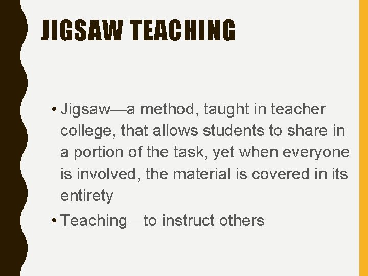 JIGSAW TEACHING • Jigsaw—a method, taught in teacher college, that allows students to share