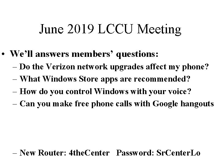 June 2019 LCCU Meeting • We’ll answers members’ questions: – Do the Verizon network