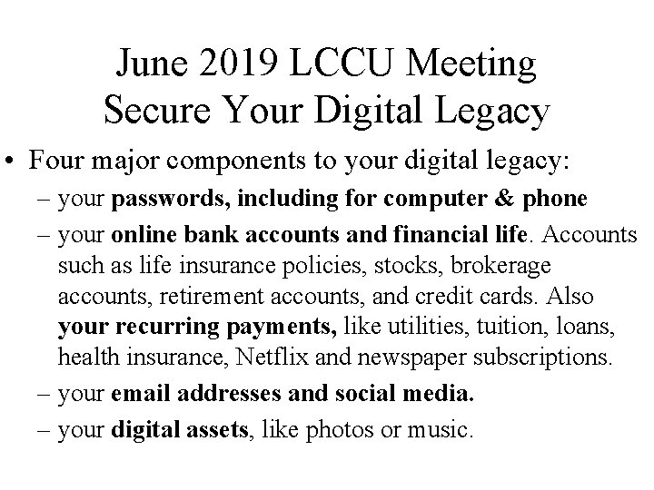 June 2019 LCCU Meeting Secure Your Digital Legacy • Four major components to your
