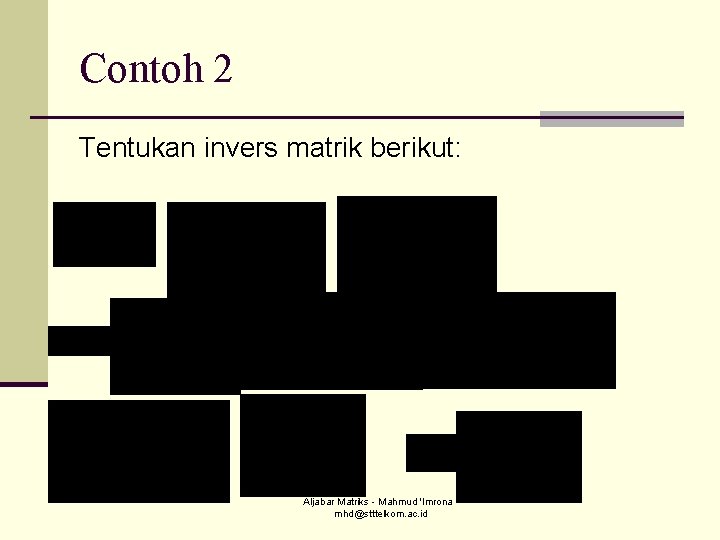 Contoh 2 Tentukan invers matrik berikut: Aljabar Matriks - Mahmud 'Imrona mhd@stttelkom. ac. id