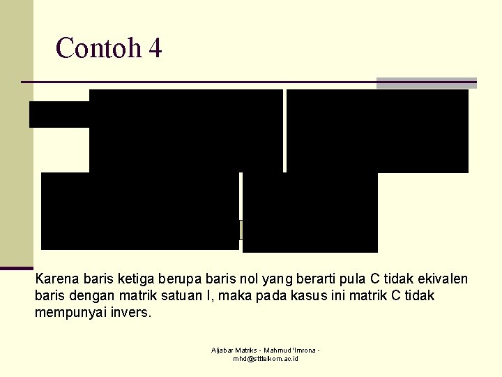 Contoh 4 Karena baris ketiga berupa baris nol yang berarti pula C tidak ekivalen