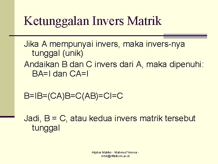 Ketunggalan Invers Matrik Jika A mempunyai invers, maka invers-nya tunggal (unik) Andaikan B dan