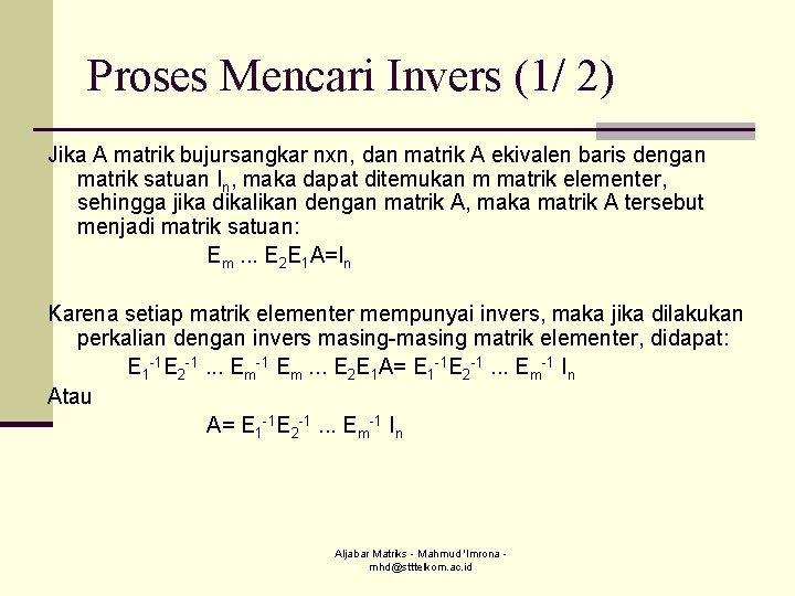 Proses Mencari Invers (1/ 2) Jika A matrik bujursangkar nxn, dan matrik A ekivalen