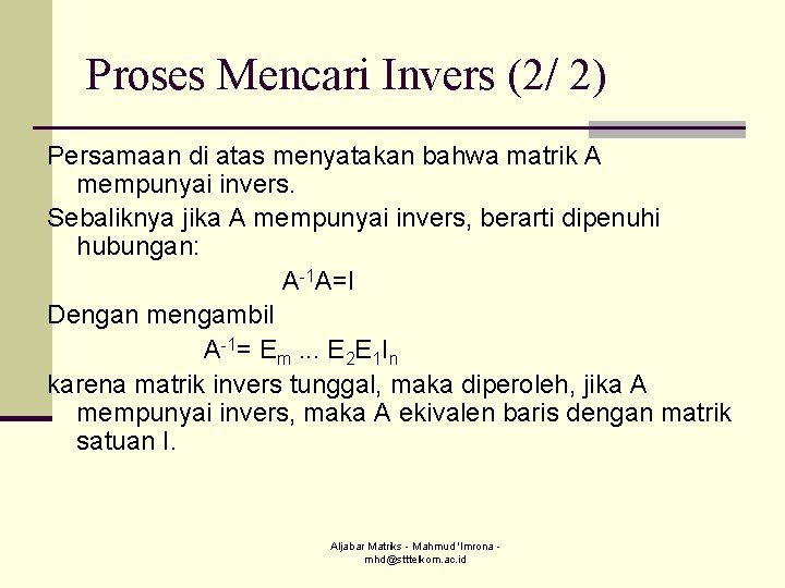 Proses Mencari Invers (2/ 2) Persamaan di atas menyatakan bahwa matrik A mempunyai invers.