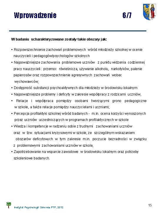 Wprowadzenie 6/7 W badaniu scharakteryzowane zostały takie obszary jak: • Rozpowszechnienie zachowań problemowych wśród