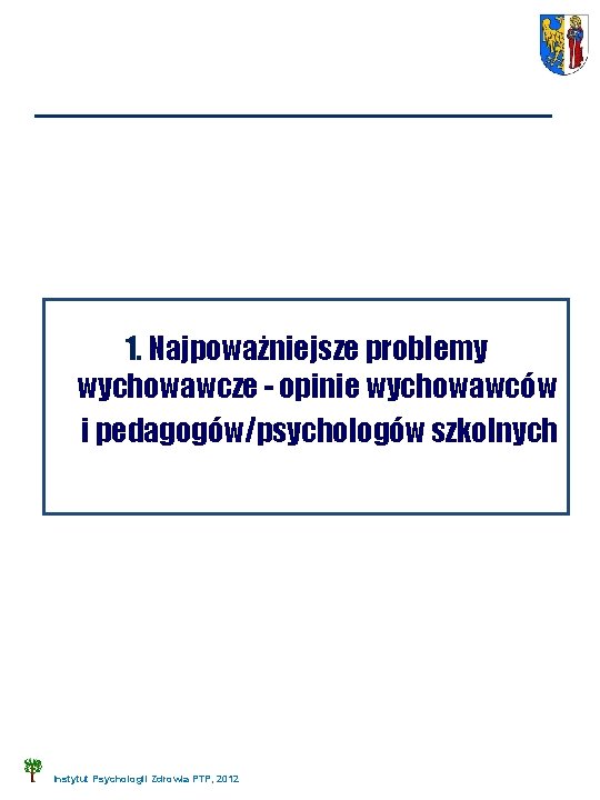 1. Najpoważniejsze problemy wychowawcze - opinie wychowawców i pedagogów/psychologów szkolnych Instytut Psychologii Zdrowia PTP,