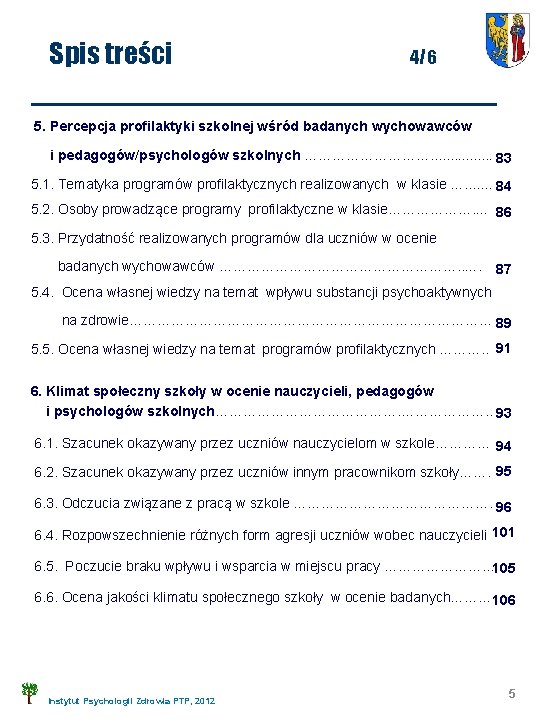 Spis treści 4/6 5. Percepcja profilaktyki szkolnej wśród badanych wychowawców i pedagogów/psychologów szkolnych …………….