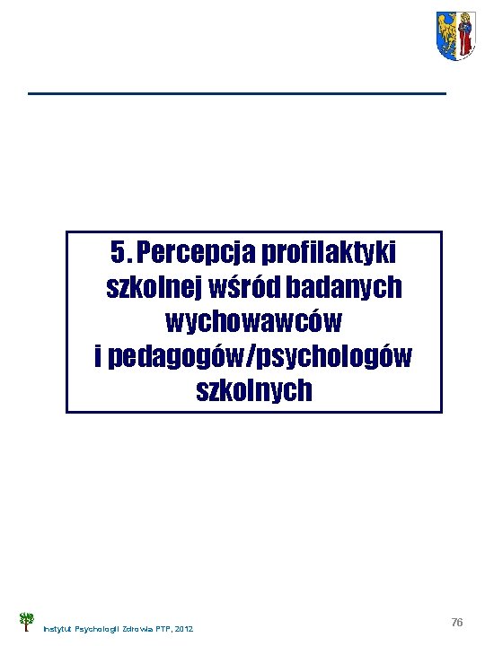 5. Percepcja profilaktyki szkolnej wśród badanych wychowawców i pedagogów/psychologów szkolnych Instytut Psychologii Zdrowia PTP,