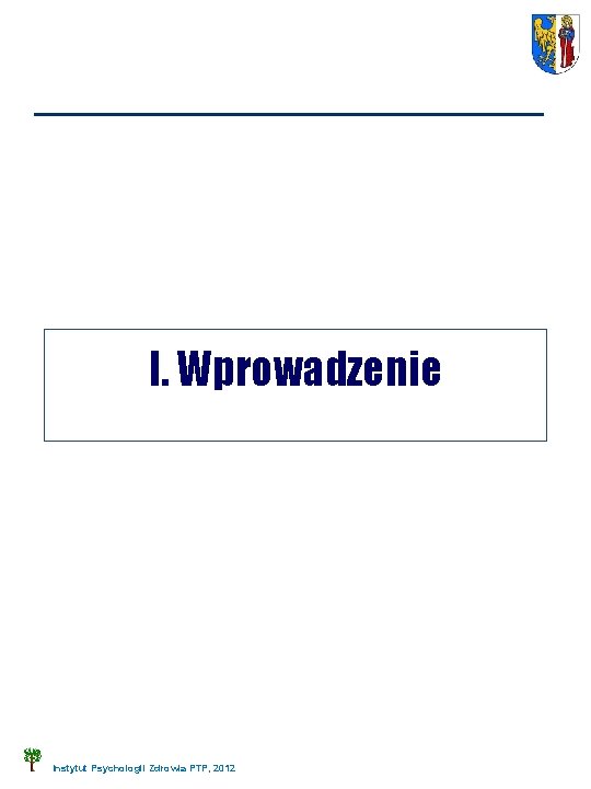 I. Wprowadzenie Instytut Psychologii Zdrowia PTP, 2012 