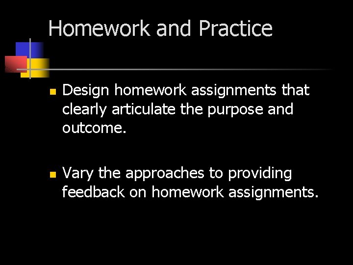Homework and Practice n n Design homework assignments that clearly articulate the purpose and