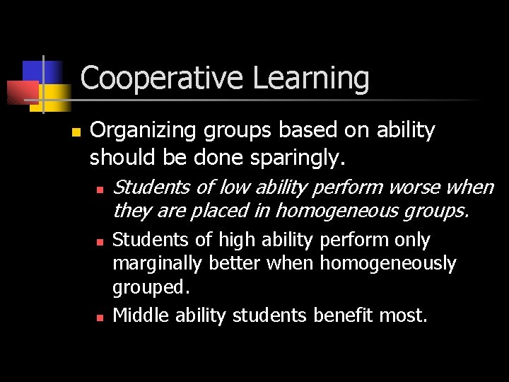 Cooperative Learning n Organizing groups based on ability should be done sparingly. n n