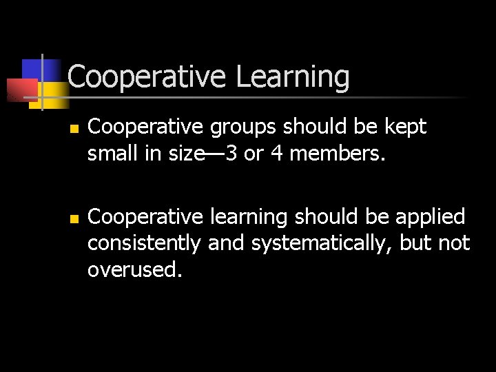 Cooperative Learning n n Cooperative groups should be kept small in size— 3 or