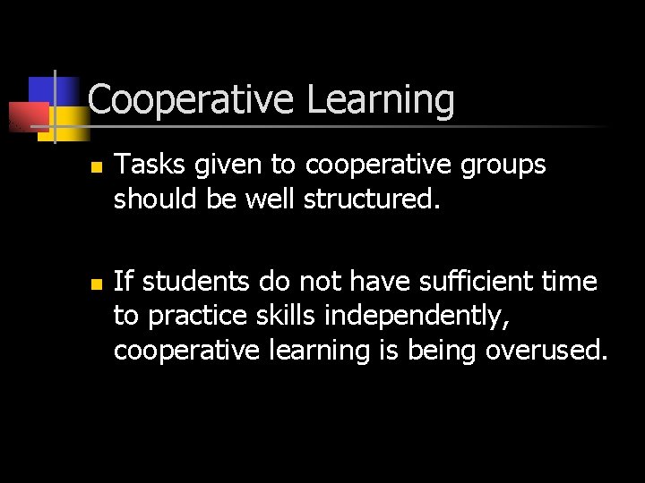 Cooperative Learning n n Tasks given to cooperative groups should be well structured. If