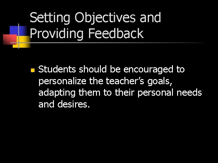 Setting Objectives and Providing Feedback n Students should be encouraged to personalize the teacher’s