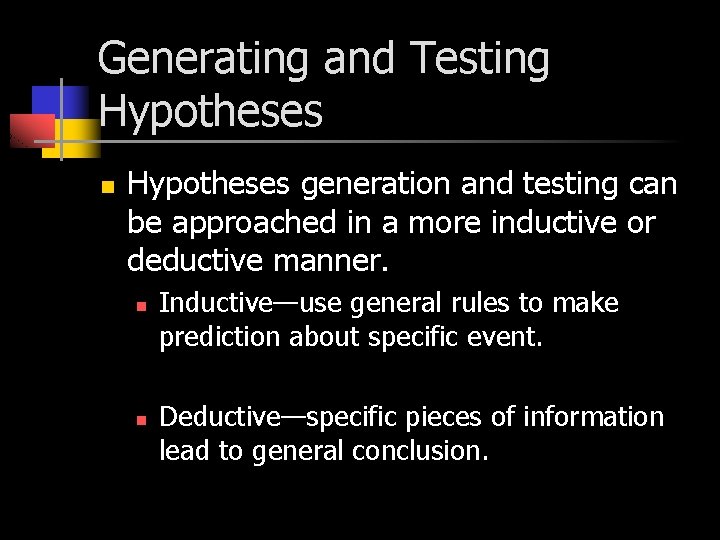 Generating and Testing Hypotheses n Hypotheses generation and testing can be approached in a